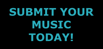 SUBMIT YOUR MUSIC TODAY!